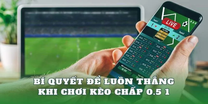 Lưu ý để đặt kèo 0.5/1 hiệu quả cho các trường hợp